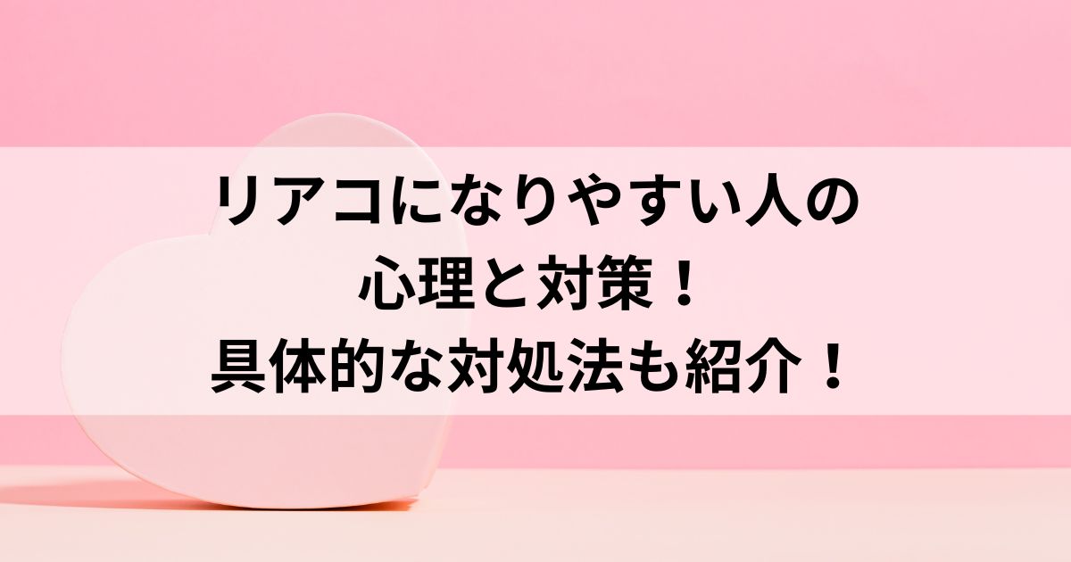 リアコになりやすい人の心理と対策！具体的な対処法も紹介！