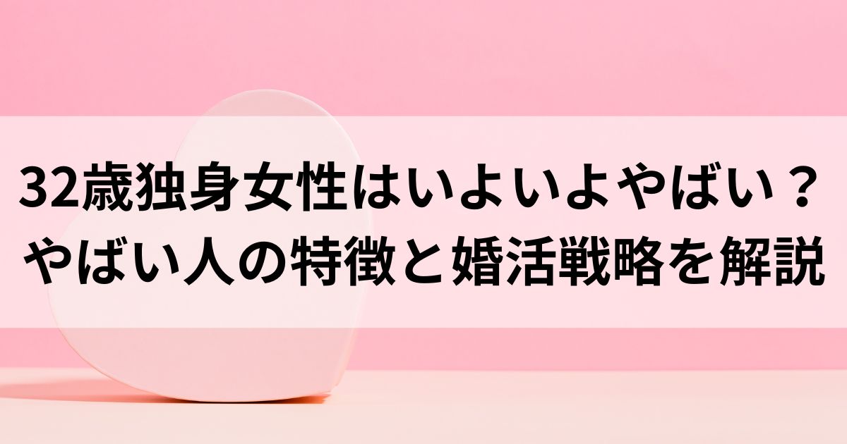 32歳独身女性はいよいよやばい？やばい人の特徴と婚活戦略を解説の画像