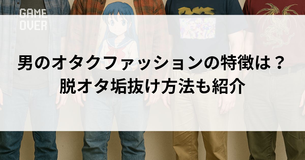 男のオタクファッションの特徴は？脱オタ垢抜け方法も紹介の画像
