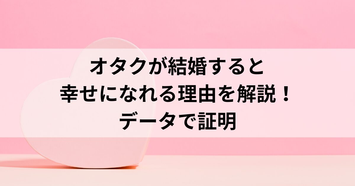 オタクが結婚すると幸せになれる理由を解説！データで証明の画像