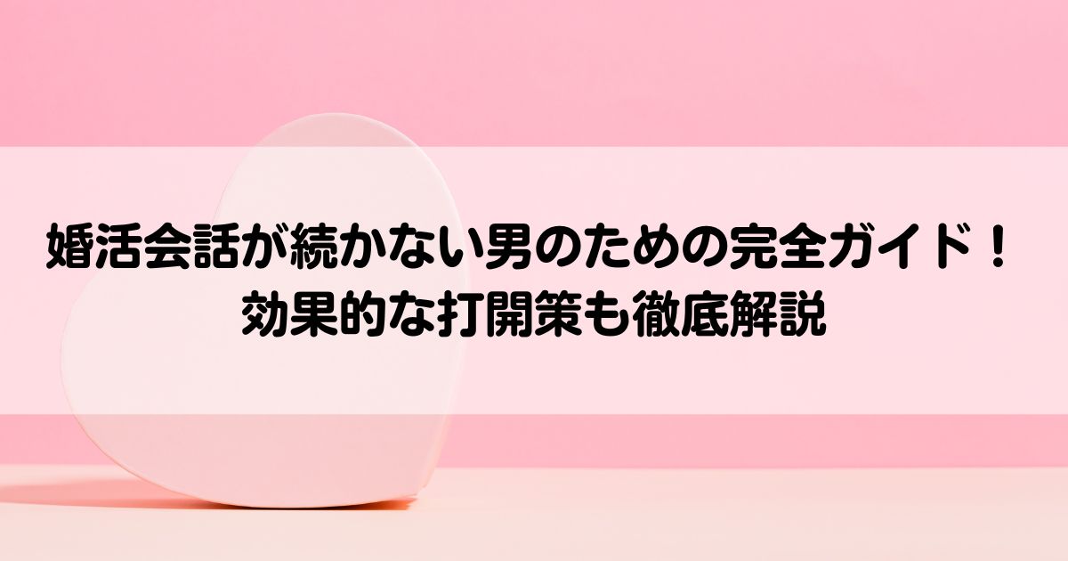 婚活会話が続かない男のための完全ガイド効果的な打開策も徹底解説の画像
