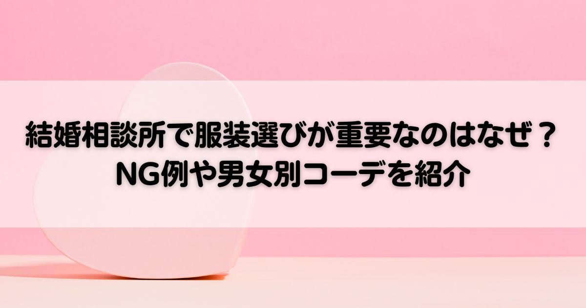結婚相談所で服装選びが重要なのはなぜNG例や男女別コーデを紹介の画像
