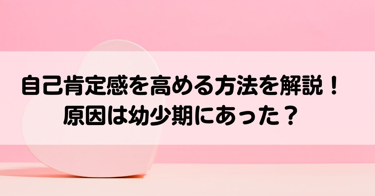 自己肯定感を高める方法を解説原因は幼少期にあったの画像