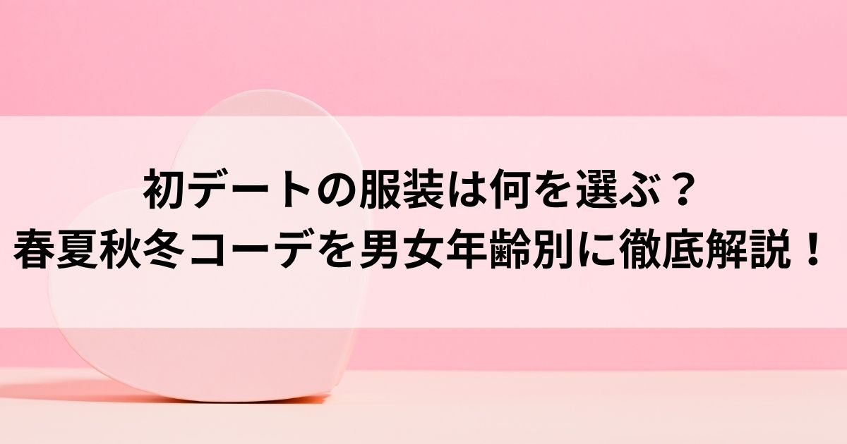 初デートの服装は何を選ぶ？春夏秋冬コーデを男女年齢別に徹底解説の画像