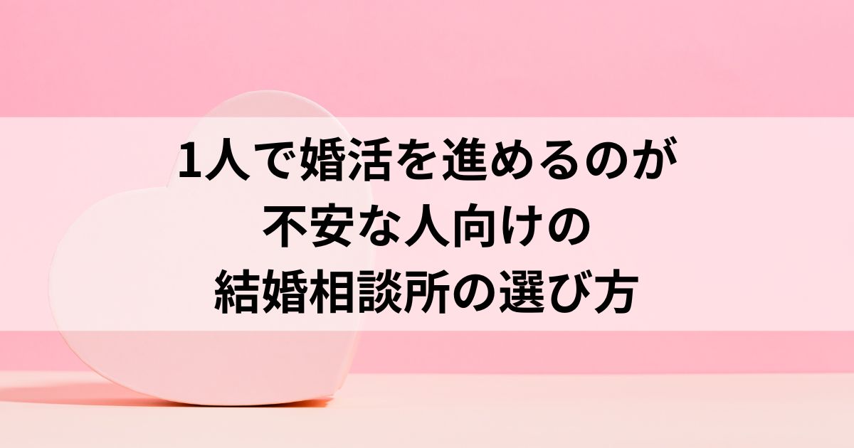 1人で婚活を進めるのが不安な人向けの結婚相談所の選び方の画像