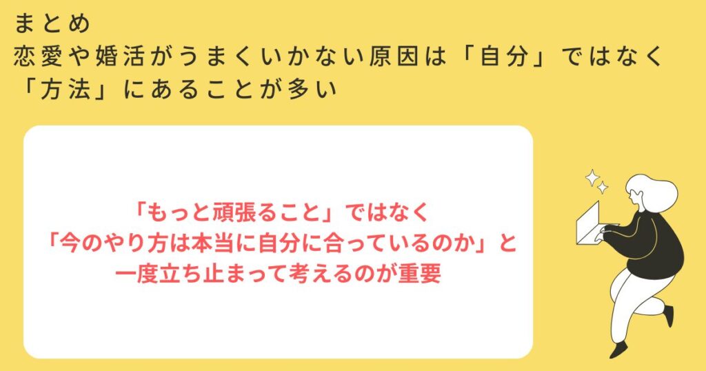 まとめ 恋愛や婚活がうまくいかない原因は「自分」ではなく「方法」にあることが多い