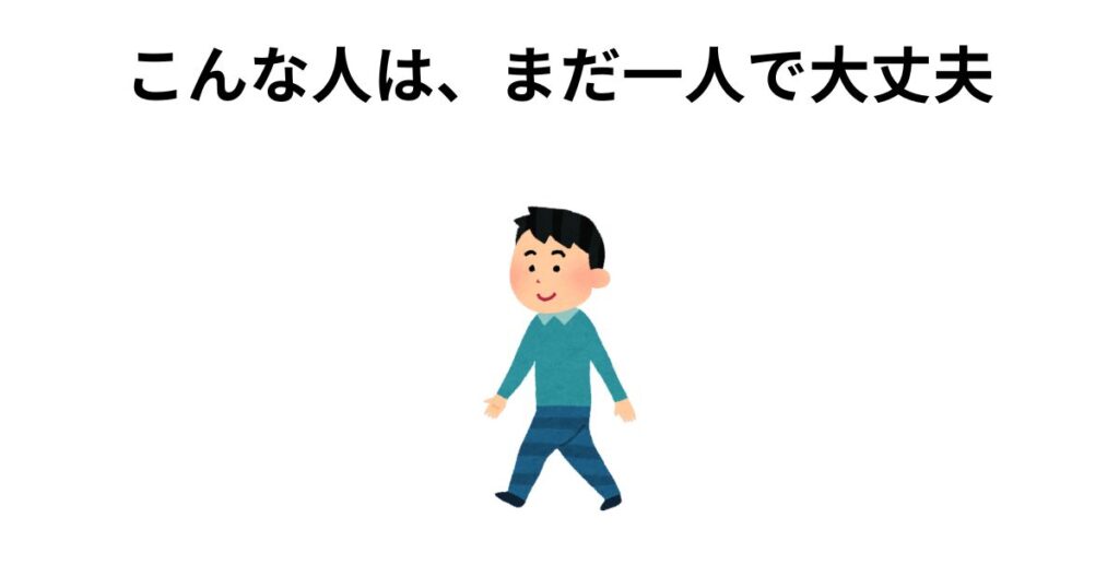 こんな人は、まだ一人で大丈夫
